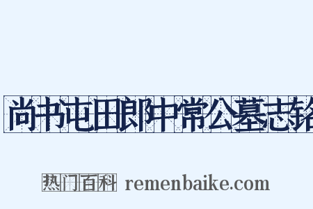尚书屯田郎中常公墓志铭是什么意思的图片